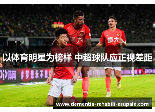 以体育明星为榜样 中超球队应正视差距