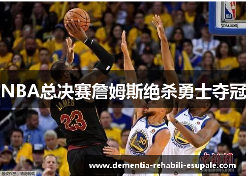 NBA总决赛詹姆斯绝杀勇士夺冠